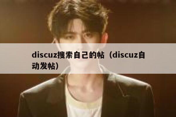 discuz搜索自己的帖（discuz自动发帖）