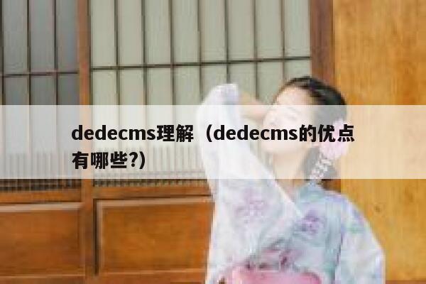 dedecms理解（dedecms的优点有哪些?）