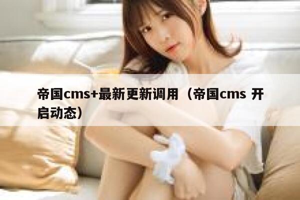 帝国cms+最新更新调用（帝国cms 开启动态）