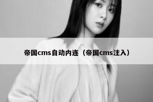 帝国cms自动内连（帝国cms注入）