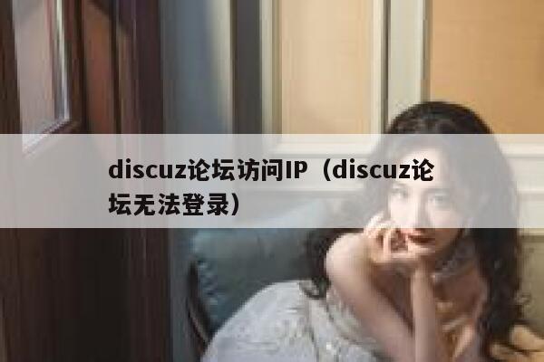 discuz论坛访问IP（discuz论坛无法登录）