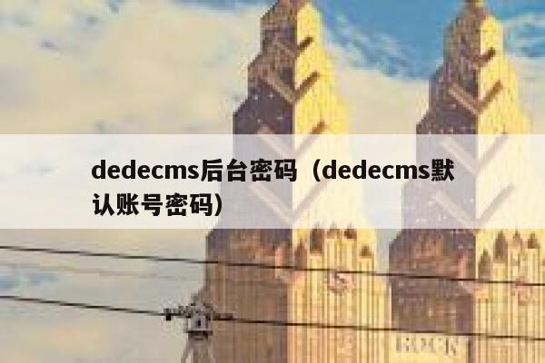 dedecms后台密码（dedecms默认账号密码）