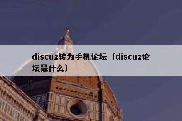 discuz转为手机论坛（discuz论坛是什么）