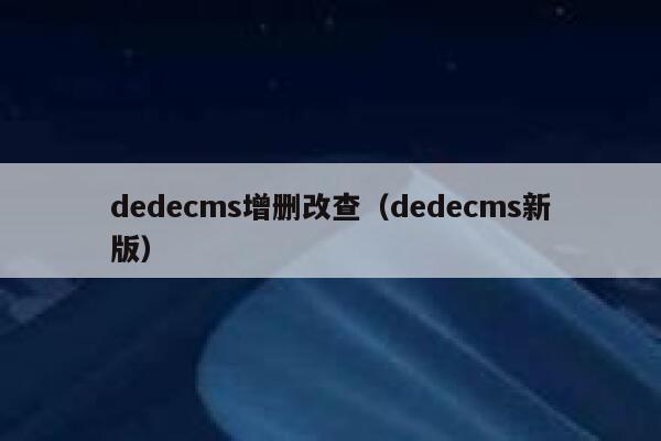 dedecms增删改查（dedecms新版）