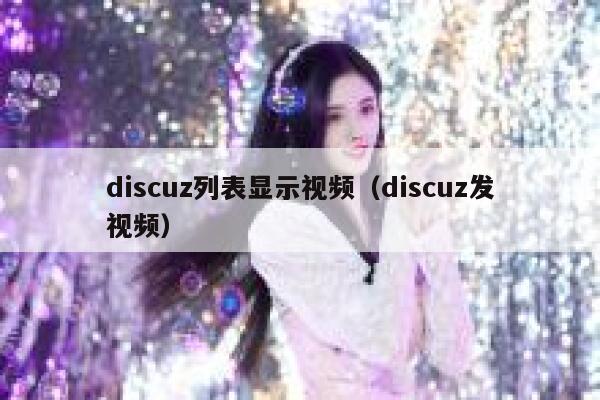 discuz列表显示视频（discuz发视频）