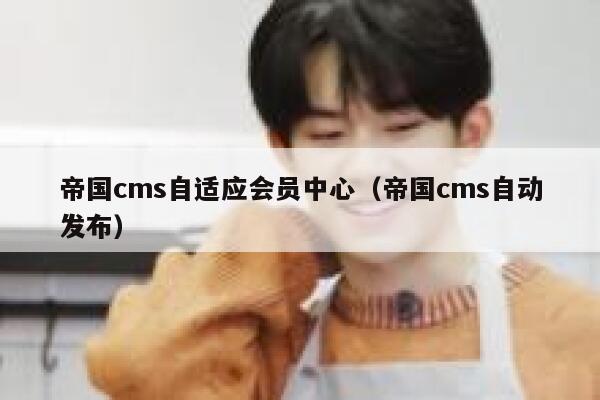 帝国cms自适应会员中心（帝国cms自动发布）