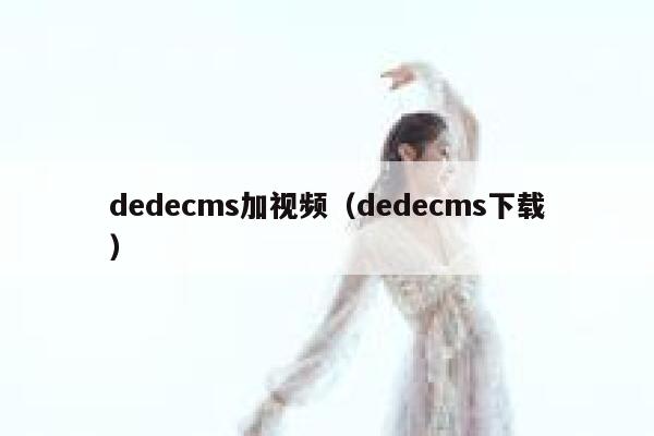 dedecms加视频（dedecms下载）