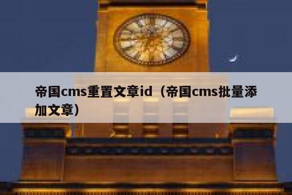 帝国cms重置文章id（帝国cms批量添加文章）