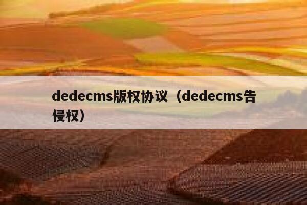 dedecms版权协议（dedecms告侵权）