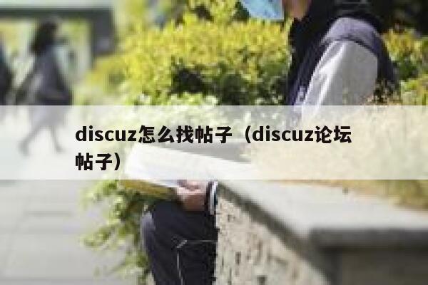 discuz怎么找帖子（discuz论坛帖子）