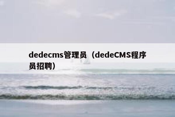 dedecms管理员（dedeCMS程序员招聘）