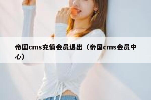 帝国cms充值会员退出（帝国cms会员中心）