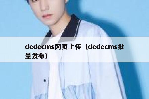 dedecms网页上传（dedecms批量发布）