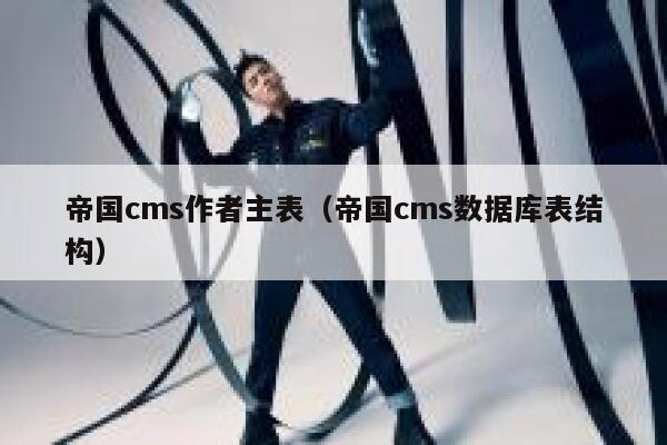 帝国cms作者主表（帝国cms数据库表结构）