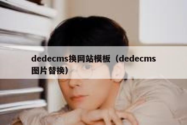 dedecms换网站模板（dedecms图片替换）