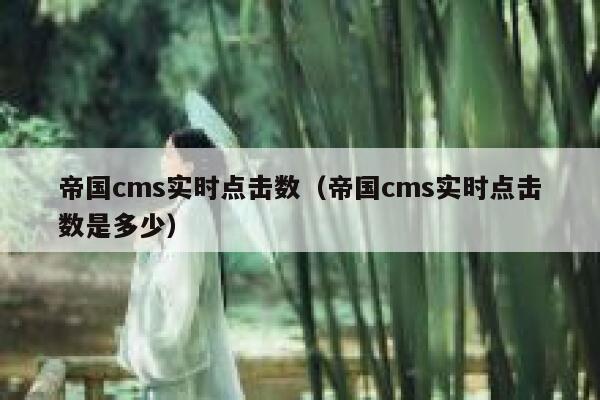 帝国cms实时点击数（帝国cms实时点击数是多少）