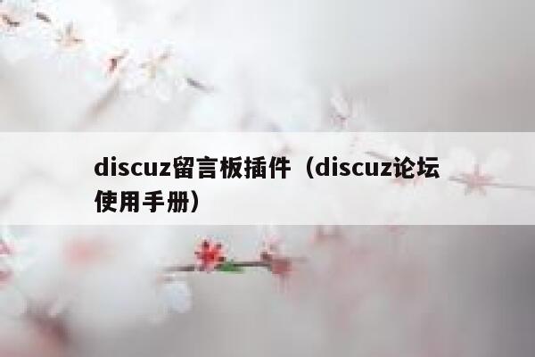 discuz留言板插件（discuz论坛使用手册）