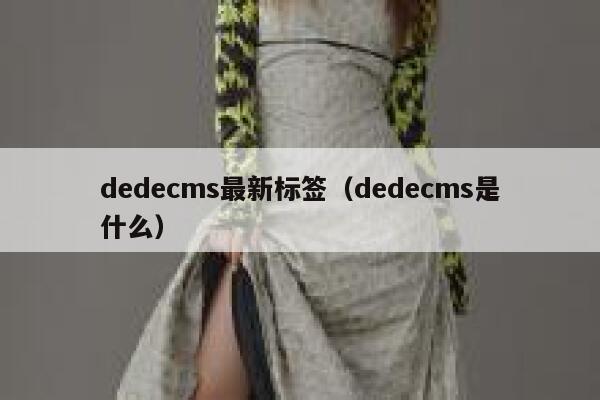 dedecms最新标签（dedecms是什么）