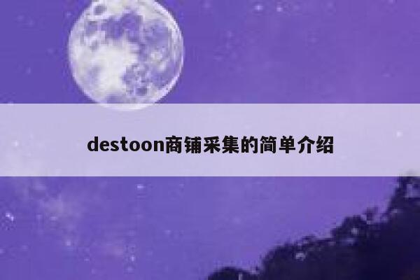 destoon商铺采集的简单介绍