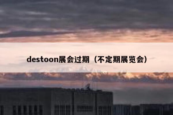 destoon展会过期（不定期展览会）