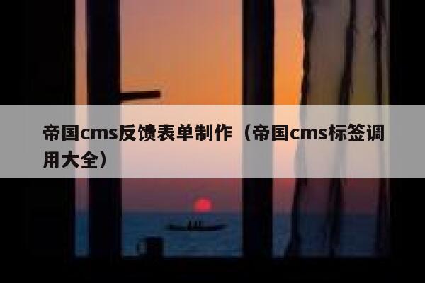 帝国cms反馈表单制作（帝国cms标签调用大全）