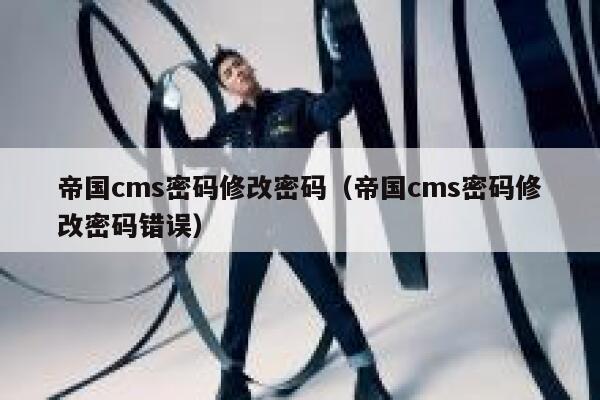 帝国cms密码修改密码（帝国cms密码修改密码错误）