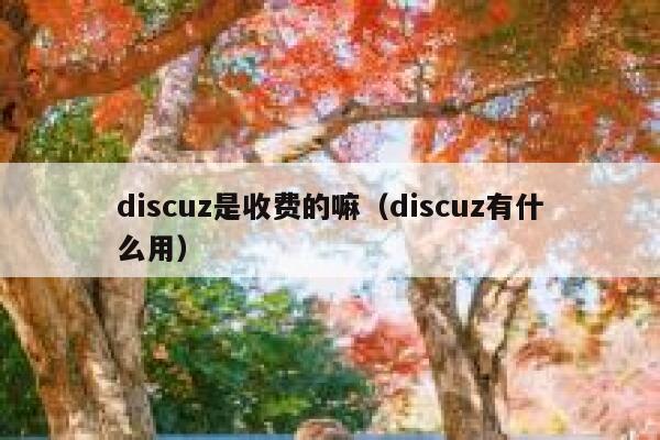 discuz是收费的嘛（discuz有什么用）