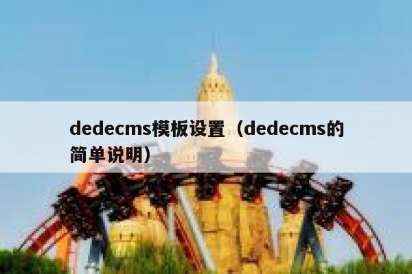 dedecms模板设置（dedecms的简单说明）