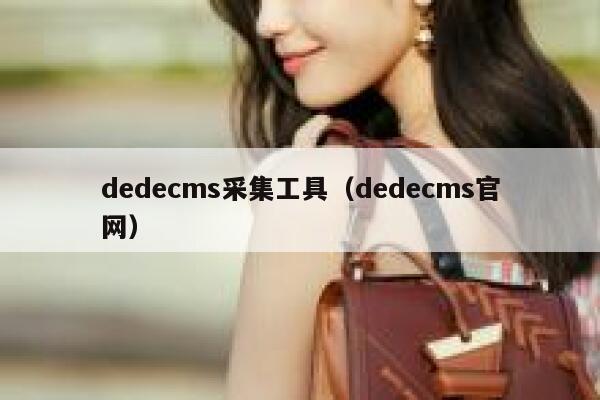 dedecms采集工具（dedecms官网）