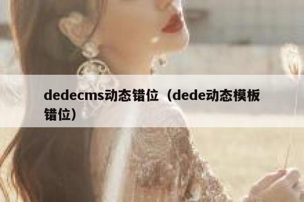 dedecms动态错位（dede动态模板错位）