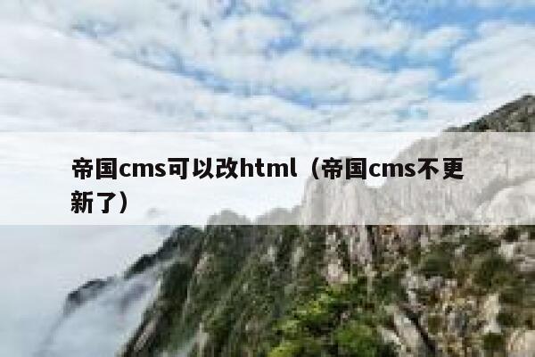 帝国cms可以改html（帝国cms不更新了）