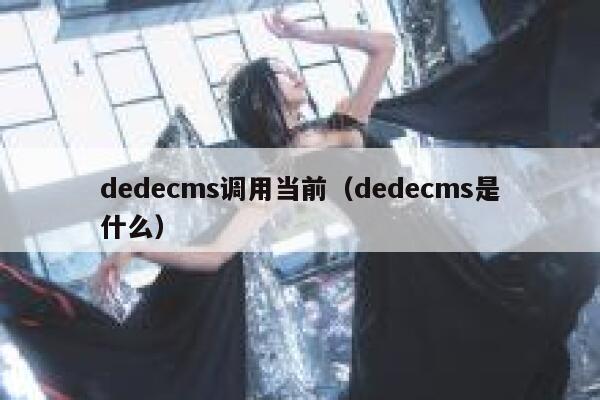 dedecms调用当前（dedecms是什么）