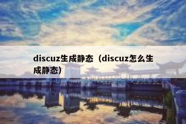 discuz生成静态（discuz怎么生成静态）