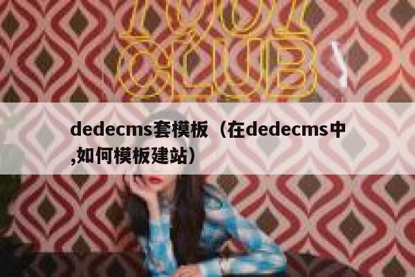 dedecms套模板（在dedecms中,如何模板建站）