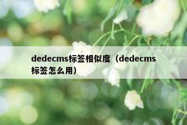 dedecms标签相似度（dedecms标签怎么用）