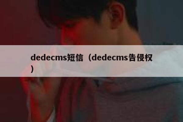 dedecms短信（dedecms告侵权）