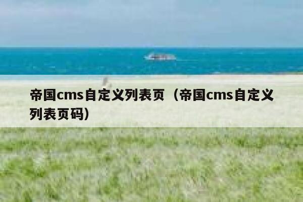 帝国cms自定义列表页（帝国cms自定义列表页码）