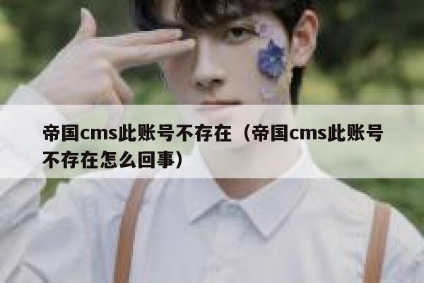 帝国cms此账号不存在（帝国cms此账号不存在怎么回事）