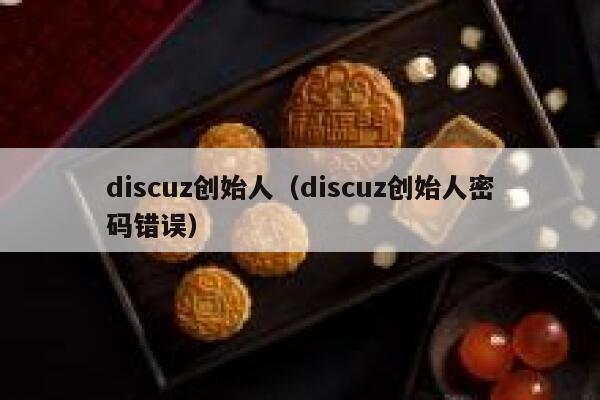 discuz创始人（discuz创始人密码错误）