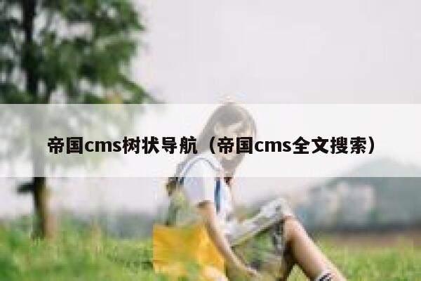 帝国cms树状导航（帝国cms全文搜索）