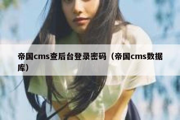 帝国cms查后台登录密码（帝国cms数据库）