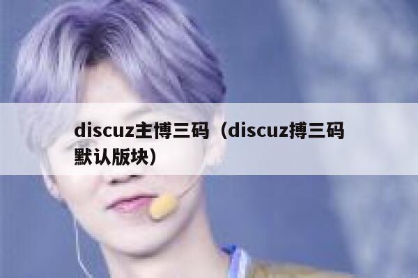 discuz主博三码（discuz搏三码默认版块）