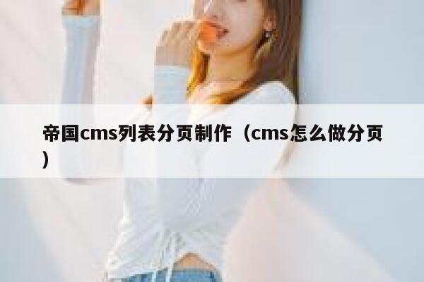 帝国cms列表分页制作（cms怎么做分页）