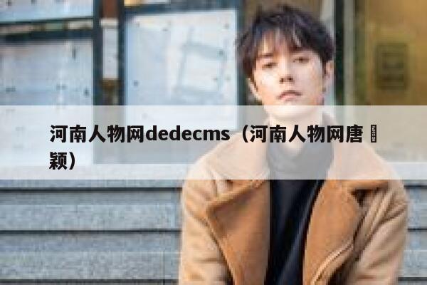 河南人物网dedecms（河南人物网唐囯颖）