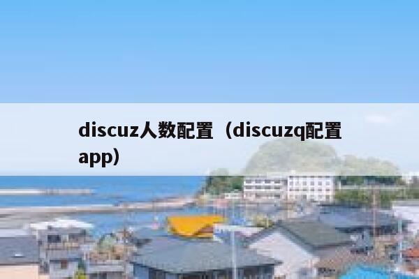 discuz人数配置（discuzq配置app）