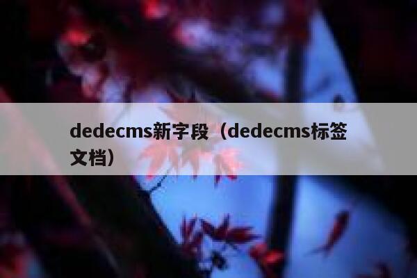 dedecms新字段（dedecms标签文档）