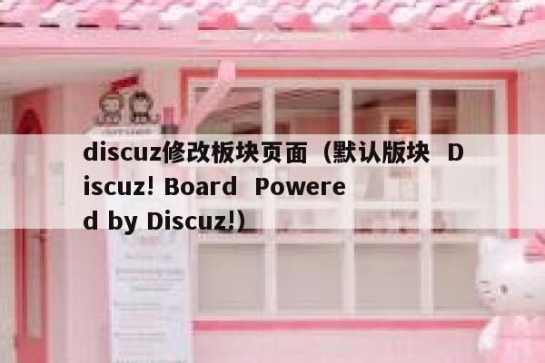 discuz修改板块页面（默认版块  Discuz! Board Powered by Discuz!）