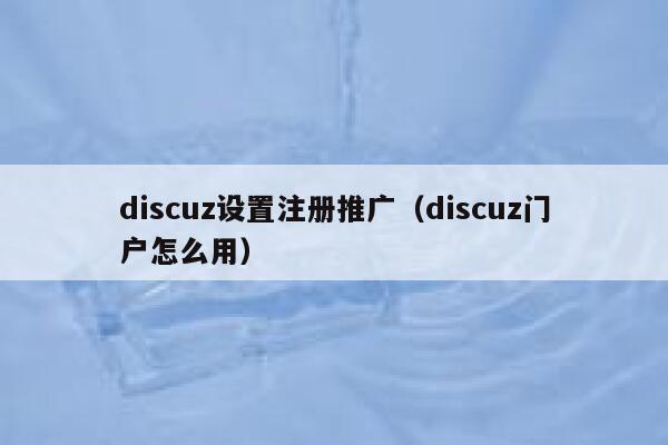 discuz设置注册推广（discuz门户怎么用）