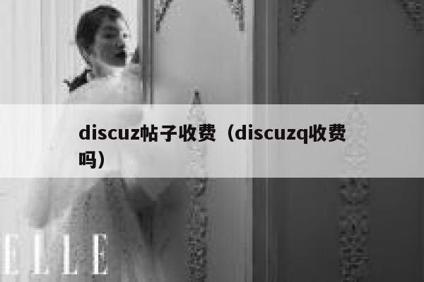 discuz帖子收费（discuzq收费吗）