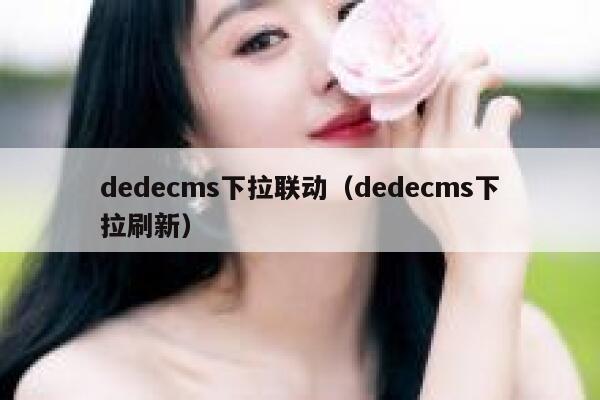 dedecms下拉联动（dedecms下拉刷新）